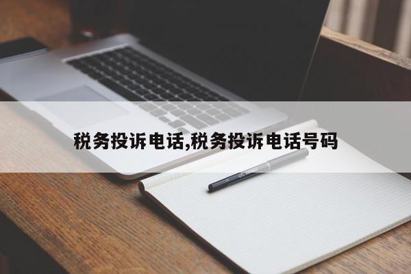 税务投诉电话,税务投诉电话号码