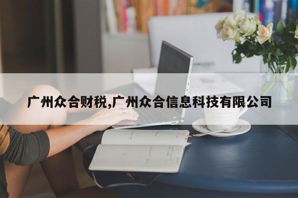 广州众合财税,广州众合信息科技有限公司