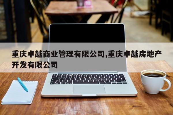 重庆卓越商业管理有限公司,重庆卓越房地产开发有限公司