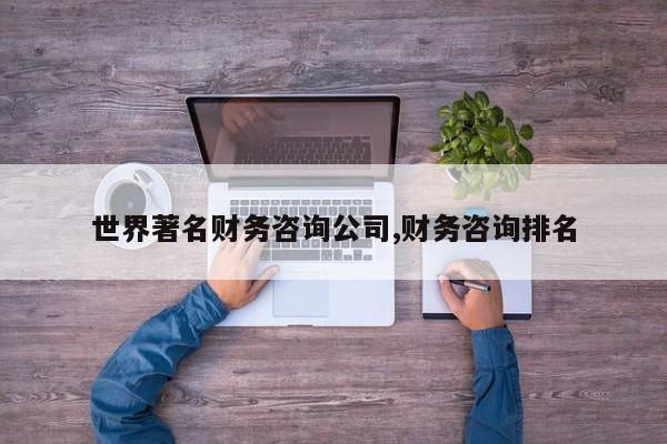 世界著名财务咨询公司,财务咨询排名