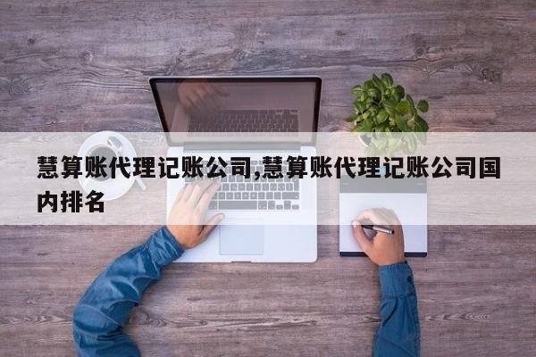 慧算账代理记账公司,慧算账代理记账公司国内排名