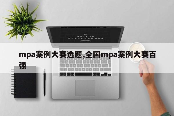 mpa案例大赛选题,全国mpa案例大赛百强