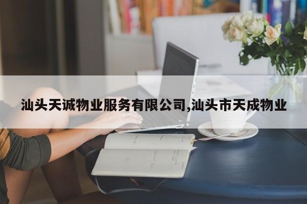 汕头天诚物业服务有限公司,汕头市天成物业